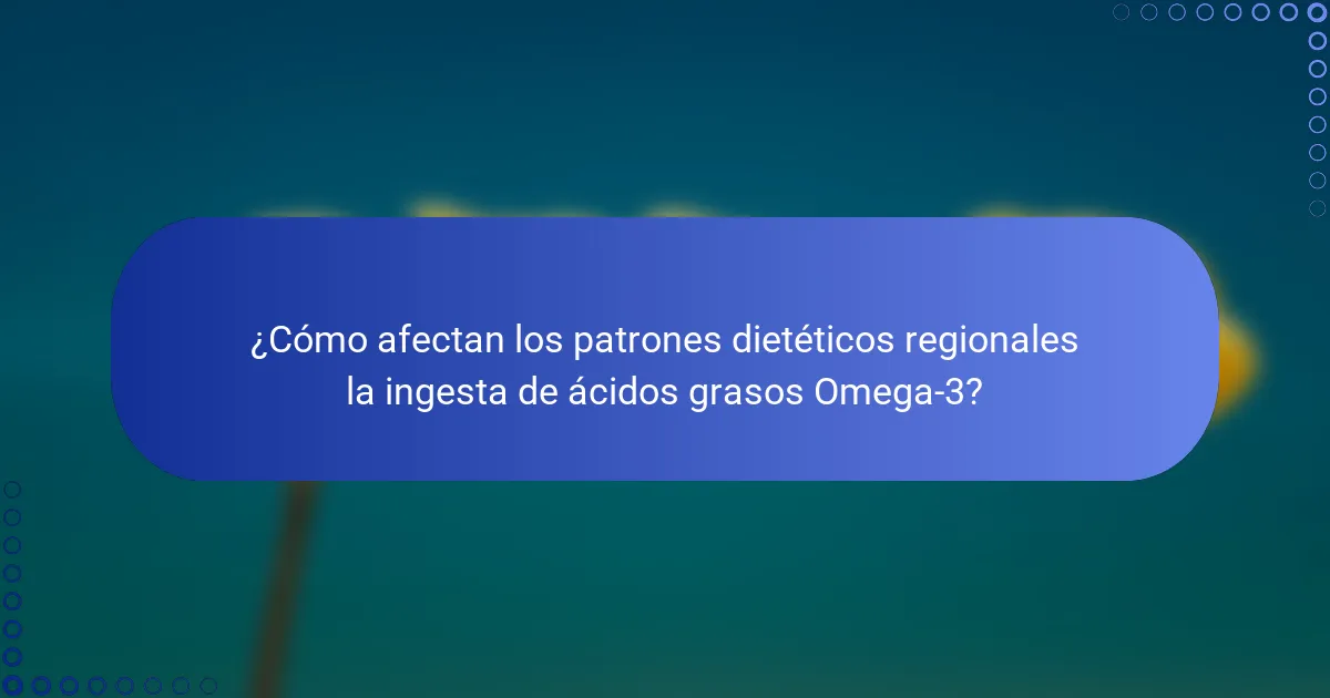 ¿Cómo afectan los patrones dietéticos regionales la ingesta de ácidos grasos Omega-3?