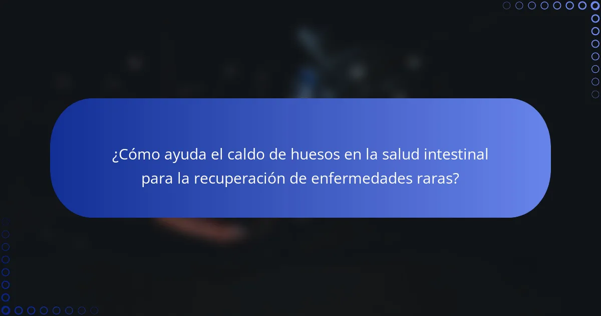 ¿Cómo ayuda el caldo de huesos en la salud intestinal para la recuperación de enfermedades raras?