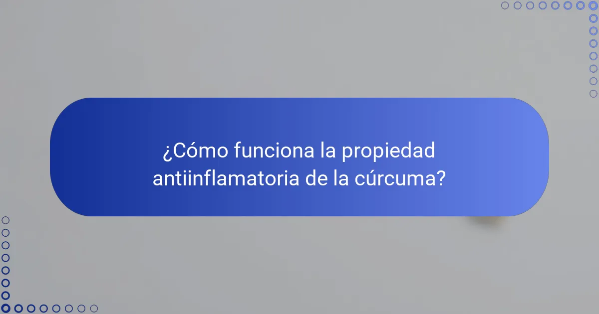 ¿Cómo funciona la propiedad antiinflamatoria de la cúrcuma?