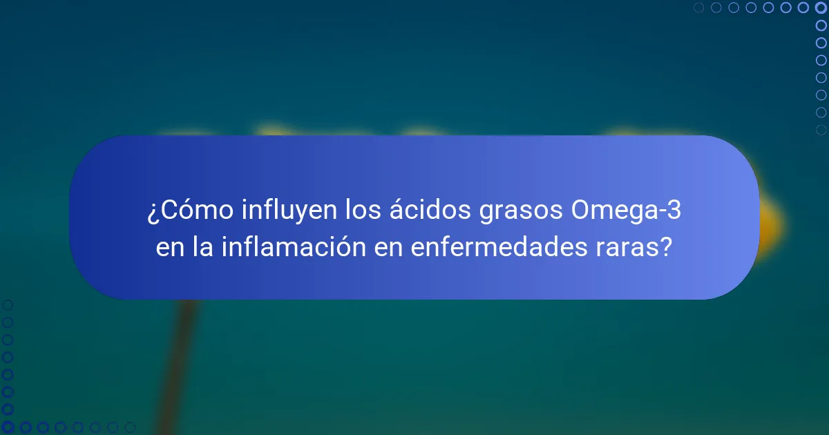 ¿Cómo influyen los ácidos grasos Omega-3 en la inflamación en enfermedades raras?