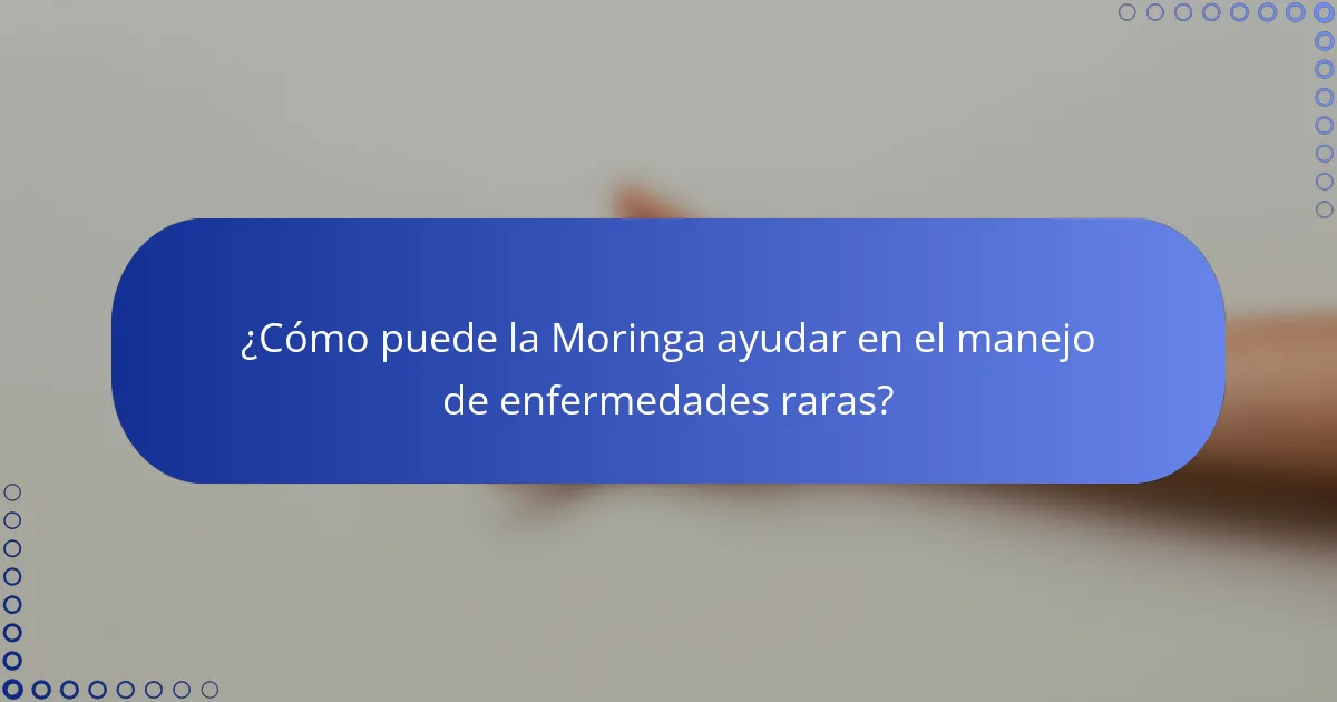 ¿Cómo puede la Moringa ayudar en el manejo de enfermedades raras?
