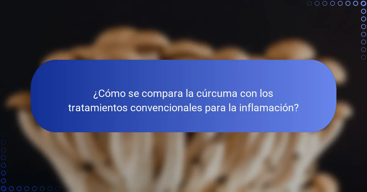 ¿Cómo se compara la cúrcuma con los tratamientos convencionales para la inflamación?