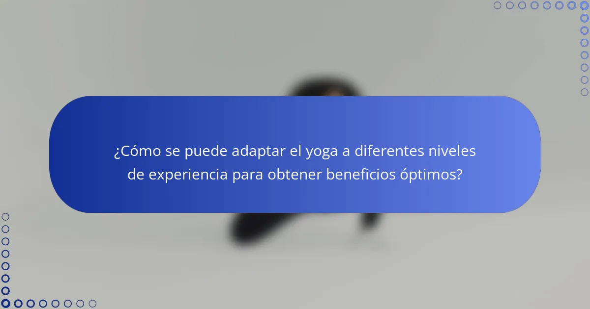 ¿Cómo se puede adaptar el yoga a diferentes niveles de experiencia para obtener beneficios óptimos?