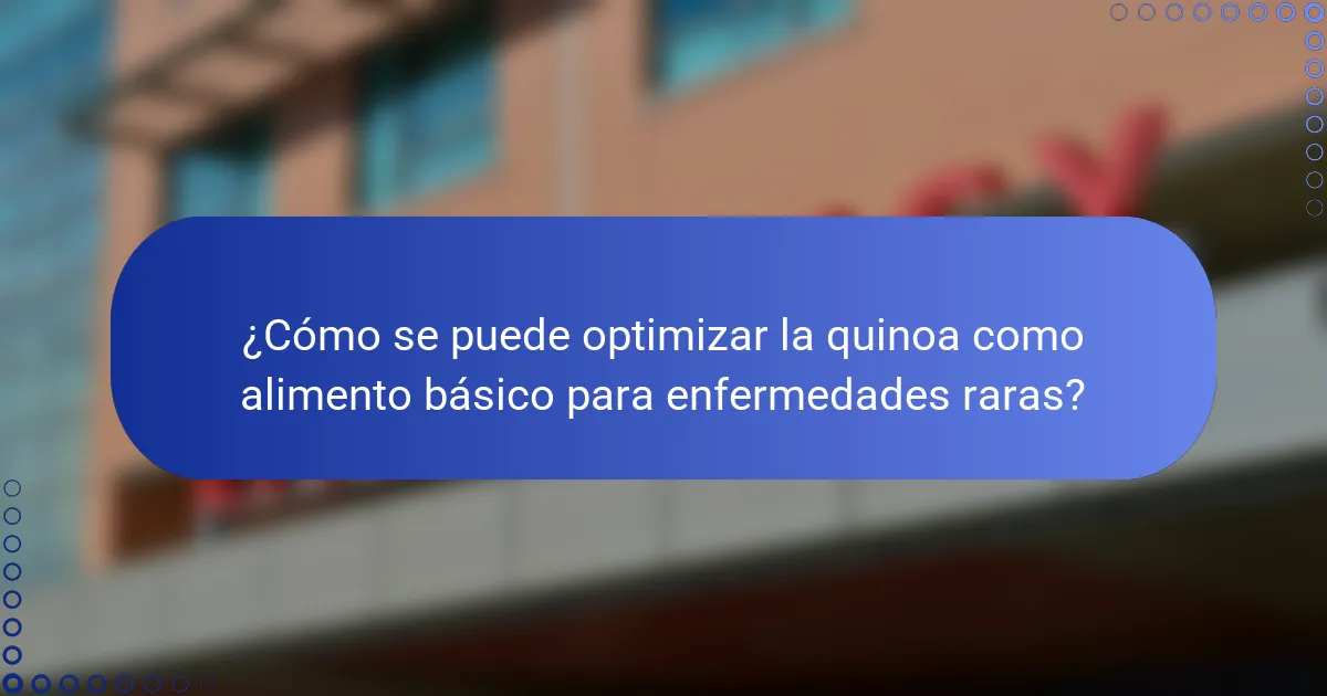 ¿Cómo se puede optimizar la quinoa como alimento básico para enfermedades raras?