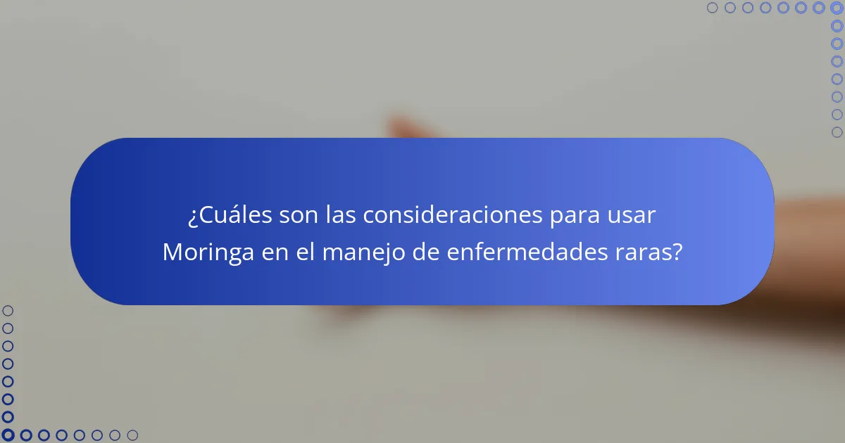 ¿Cuáles son las consideraciones para usar Moringa en el manejo de enfermedades raras?