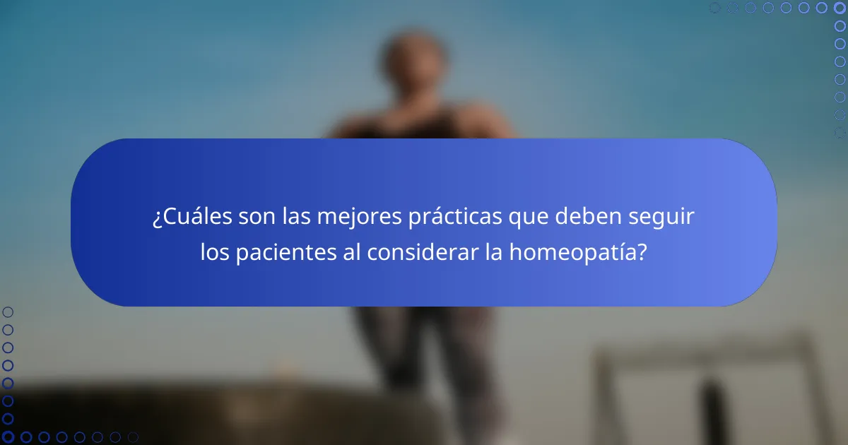 ¿Cuáles son las mejores prácticas que deben seguir los pacientes al considerar la homeopatía?