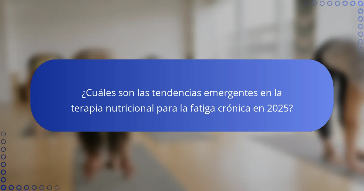 ¿Cuáles son las tendencias emergentes en la terapia nutricional para la fatiga crónica en 2025?