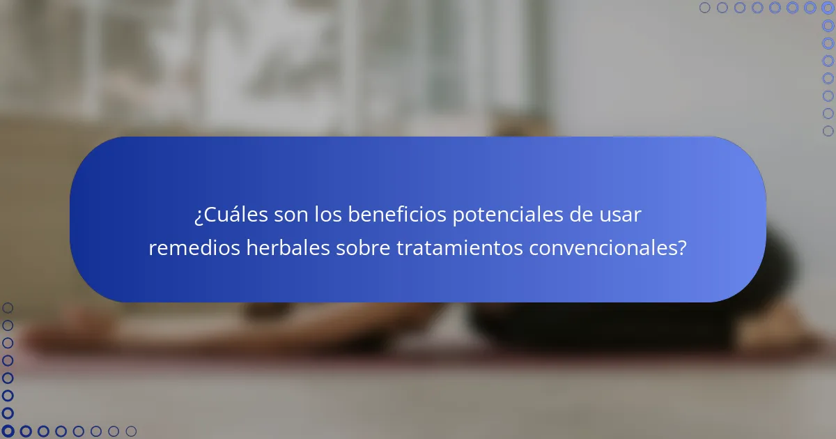 ¿Cuáles son los beneficios potenciales de usar remedios herbales sobre tratamientos convencionales?
