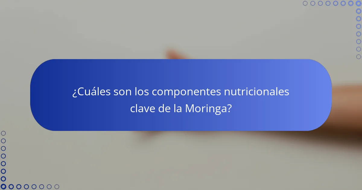 ¿Cuáles son los componentes nutricionales clave de la Moringa?
