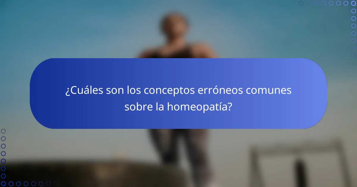 ¿Cuáles son los conceptos erróneos comunes sobre la homeopatía?