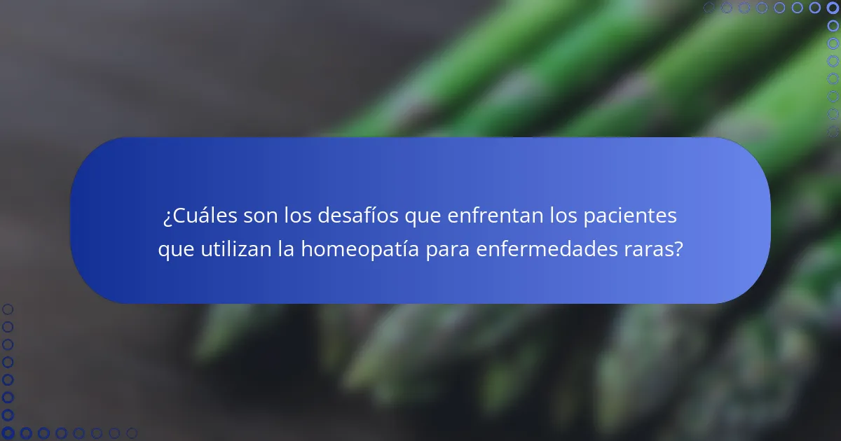 ¿Cuáles son los desafíos que enfrentan los pacientes que utilizan la homeopatía para enfermedades raras?