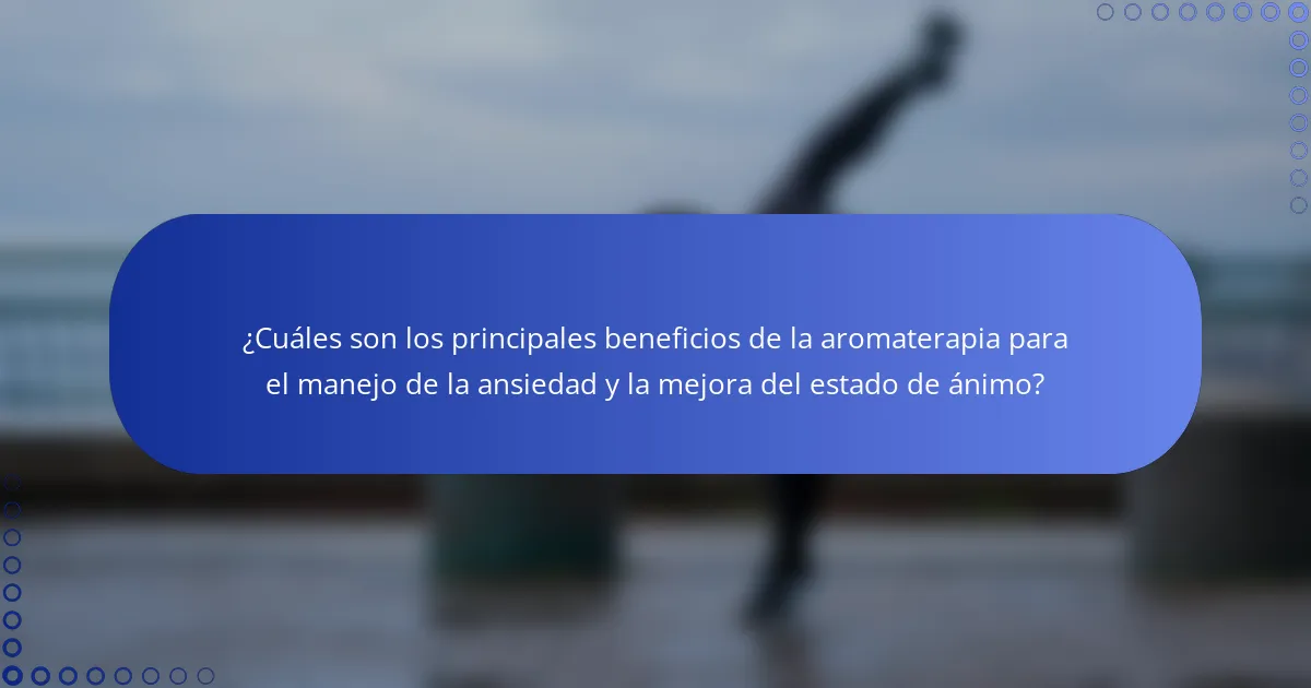 ¿Cuáles son los principales beneficios de la aromaterapia para el manejo de la ansiedad y la mejora del estado de ánimo?