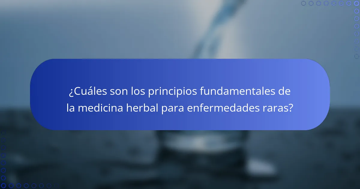 ¿Cuáles son los principios fundamentales de la medicina herbal para enfermedades raras?