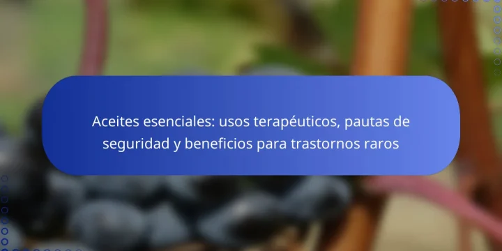 Aceites esenciales: usos terapéuticos, pautas de seguridad y beneficios para trastornos raros