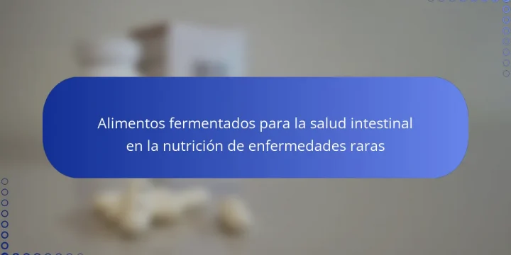 Alimentos fermentados para la salud intestinal en la nutrición de enfermedades raras