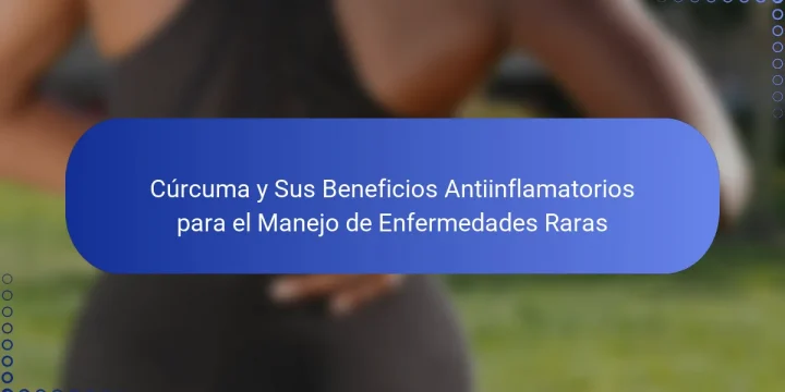 Cúrcuma y Sus Beneficios Antiinflamatorios para el Manejo de Enfermedades Raras