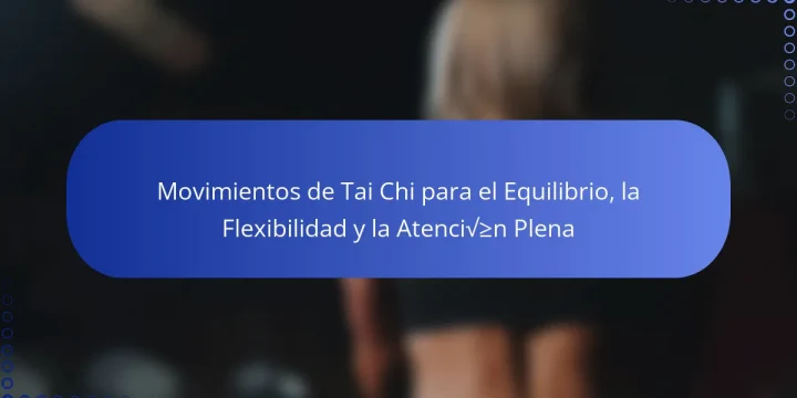 Movimientos de Tai Chi para el Equilibrio, la Flexibilidad y la Atención Plena