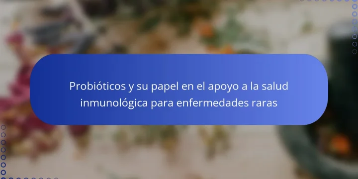 Probióticos y su papel en el apoyo a la salud inmunológica para enfermedades raras