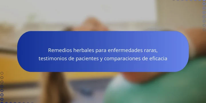 Remedios herbales para enfermedades raras, testimonios de pacientes y comparaciones de eficacia