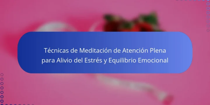 Técnicas de Meditación de Atención Plena para Alivio del Estrés y Equilibrio Emocional