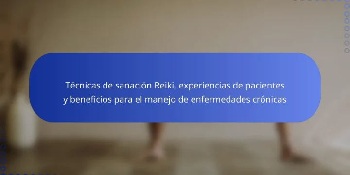Técnicas de sanación Reiki, experiencias de pacientes y beneficios para el manejo de enfermedades crónicas