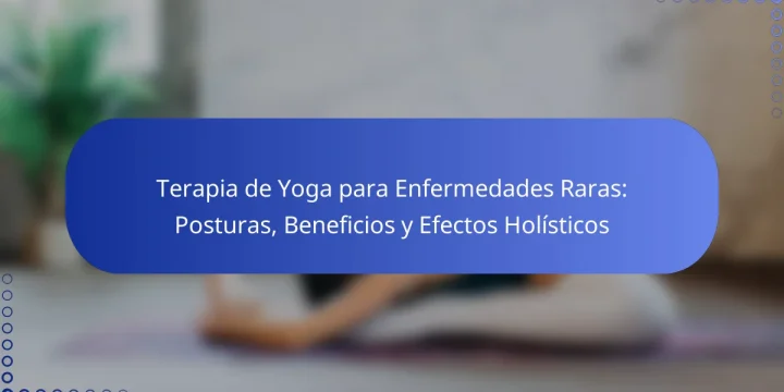 Terapia de Yoga para Enfermedades Raras: Posturas, Beneficios y Efectos Holísticos