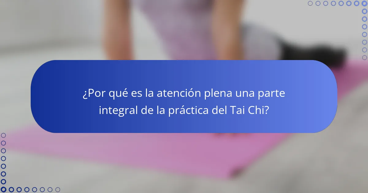 ¿Por qué es la atención plena una parte integral de la práctica del Tai Chi?
