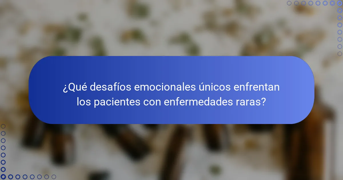 ¿Qué desafíos emocionales únicos enfrentan los pacientes con enfermedades raras?