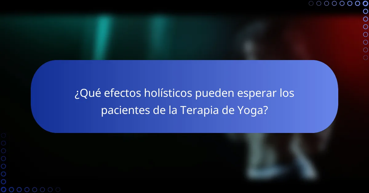 ¿Qué efectos holísticos pueden esperar los pacientes de la Terapia de Yoga?