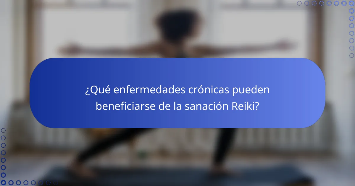 ¿Qué enfermedades crónicas pueden beneficiarse de la sanación Reiki?