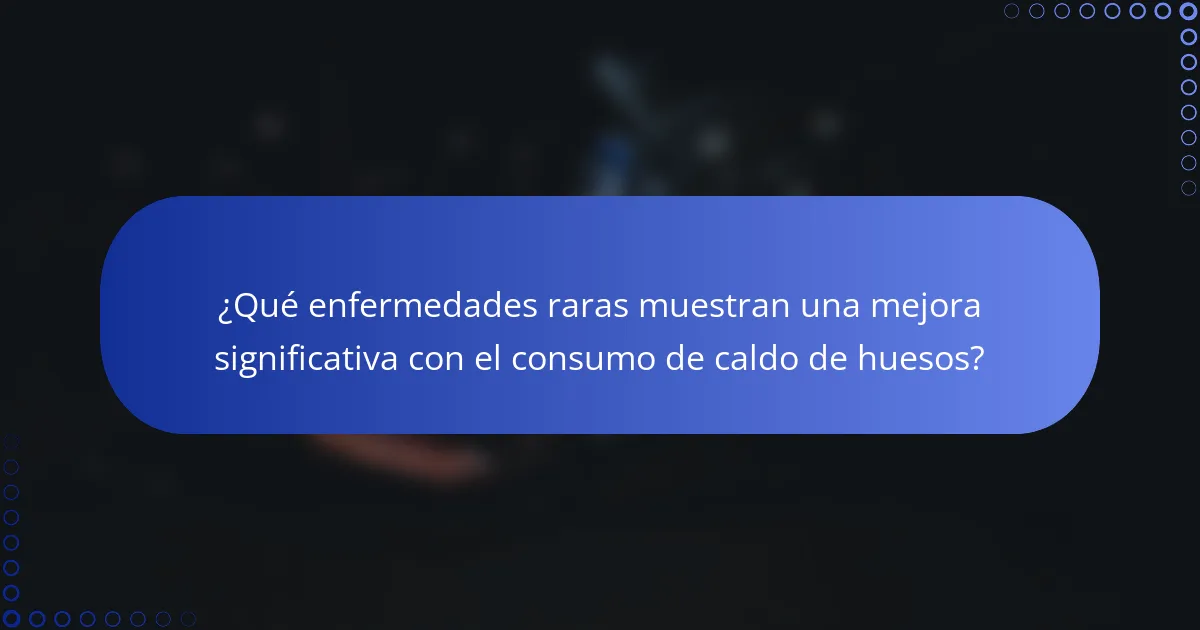 ¿Qué enfermedades raras muestran una mejora significativa con el consumo de caldo de huesos?