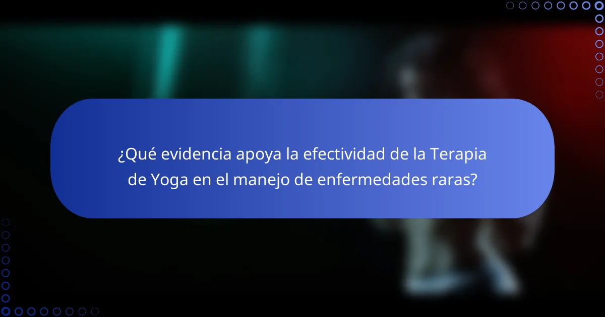 ¿Qué evidencia apoya la efectividad de la Terapia de Yoga en el manejo de enfermedades raras?