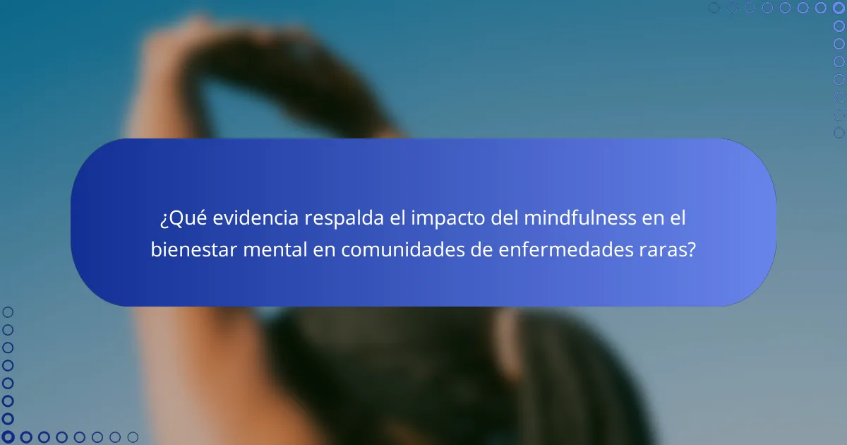 ¿Qué evidencia respalda el impacto del mindfulness en el bienestar mental en comunidades de enfermedades raras?