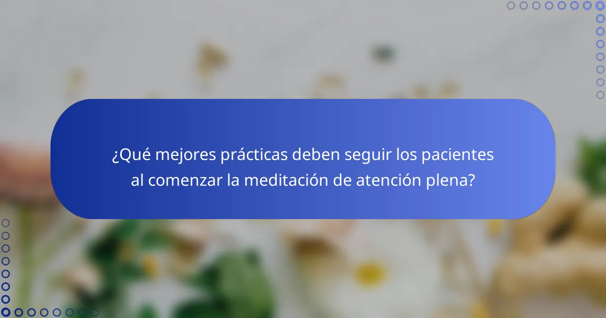 ¿Qué mejores prácticas deben seguir los pacientes al comenzar la meditación de atención plena?