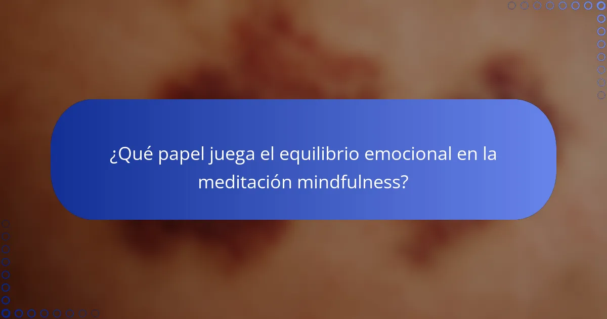 ¿Qué papel juega el equilibrio emocional en la meditación mindfulness?