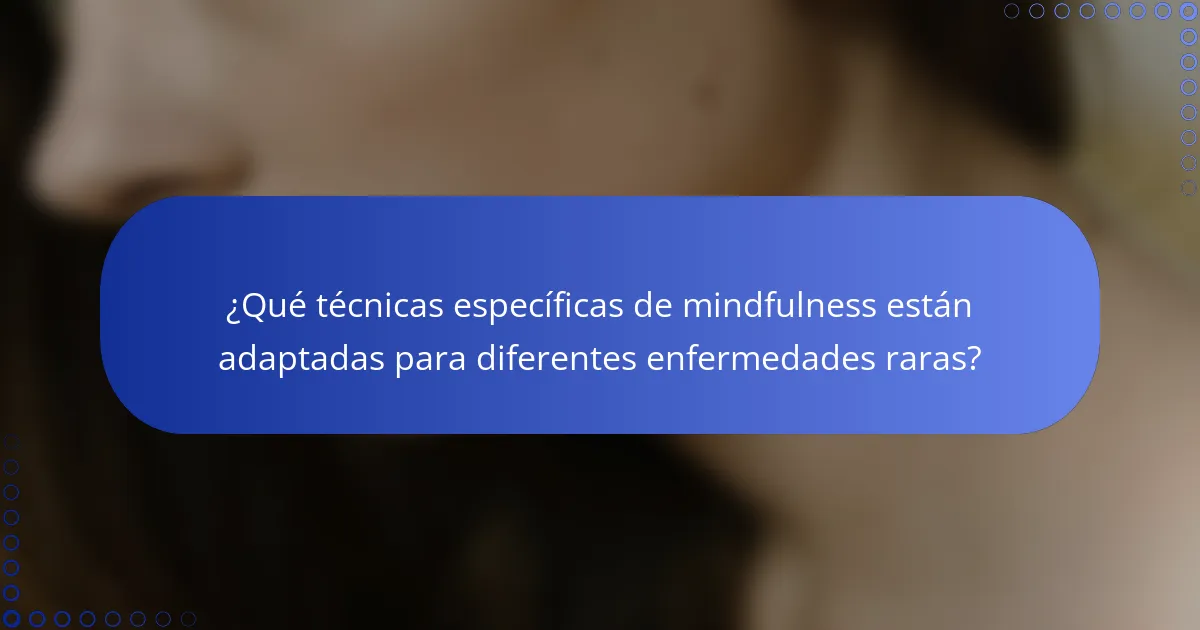 ¿Qué técnicas específicas de mindfulness están adaptadas para diferentes enfermedades raras?
